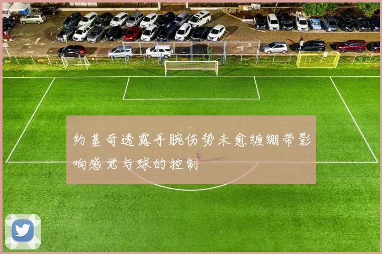 约基奇透露手腕伤势未愈缠绷带影响感觉与球的控制