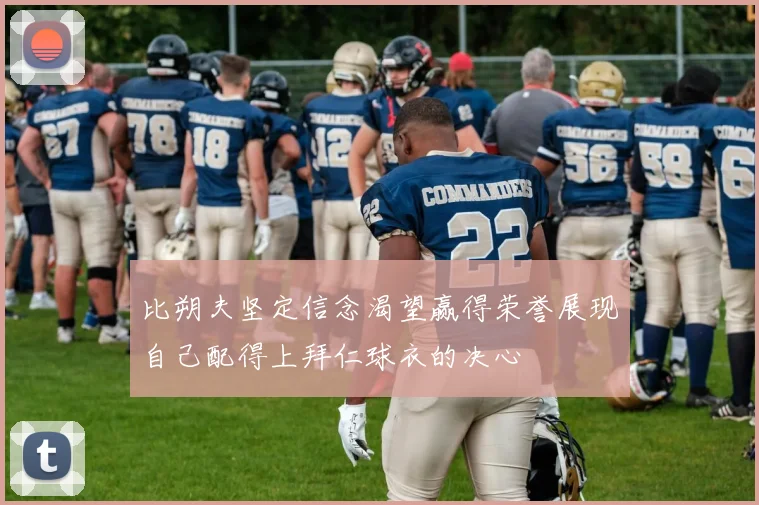 比朔夫坚定信念渴望赢得荣誉展现自己配得上拜仁球衣的决心